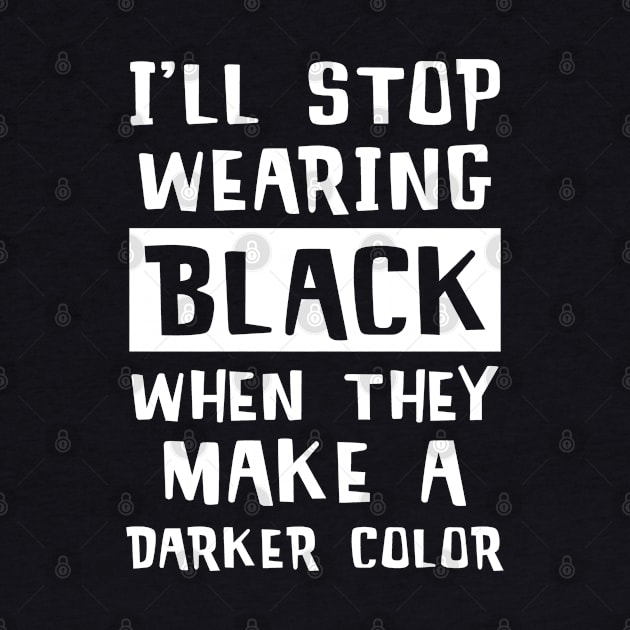 I'll Stop Wearing Black When They Make A Darker Color by mstory